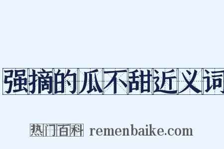 强摘的瓜不甜近义词是什么意思的图片